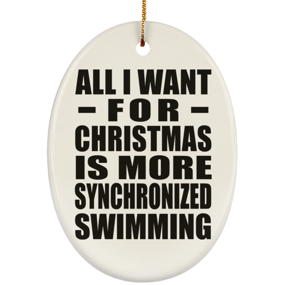 All I Want For Christmas Is More Synchronized Swimming - Oval Ornament