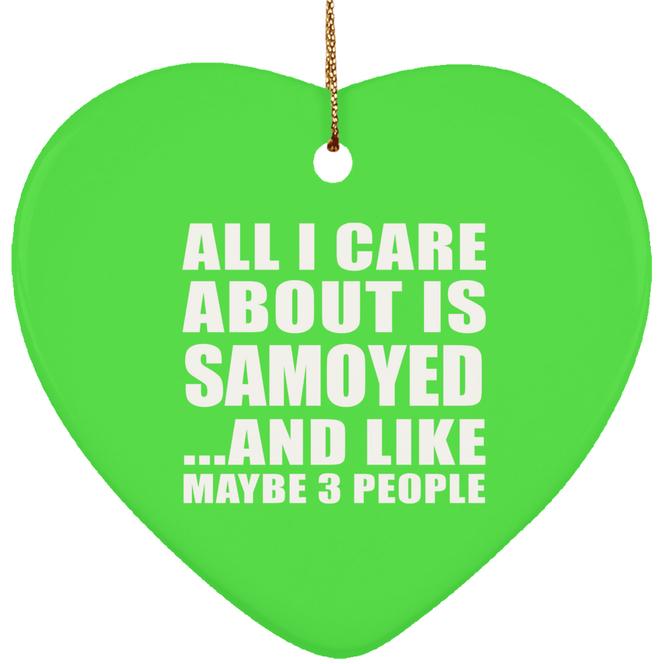 All I Care About Is Samoyed - Heart Ornament