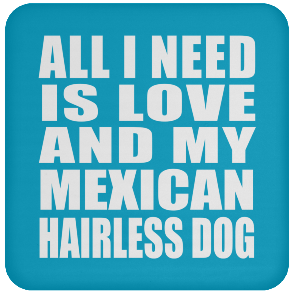 All I Need Is Love And My Mexican Hairless Dog - Drink Coaster