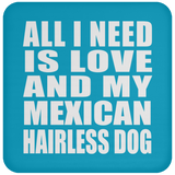 All I Need Is Love And My Mexican Hairless Dog - Drink Coaster