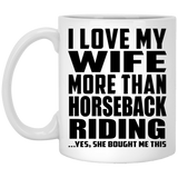 I Love My Wife More Than Horseback Riding - 11 Oz Coffee Mug