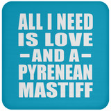 All I Need Is Love And A Pyrenean Mastiff - Drink Coaster