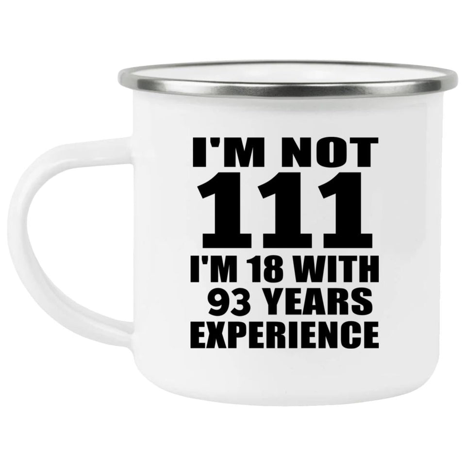 111th Birthday I'm Not 111 I'm 18 With 93 Years Experience - 12oz Camping Mug