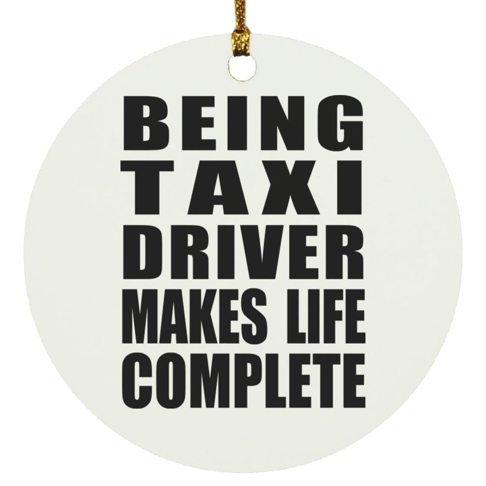 Being Taxi Driver Makes Life Complete - Circle Ornament