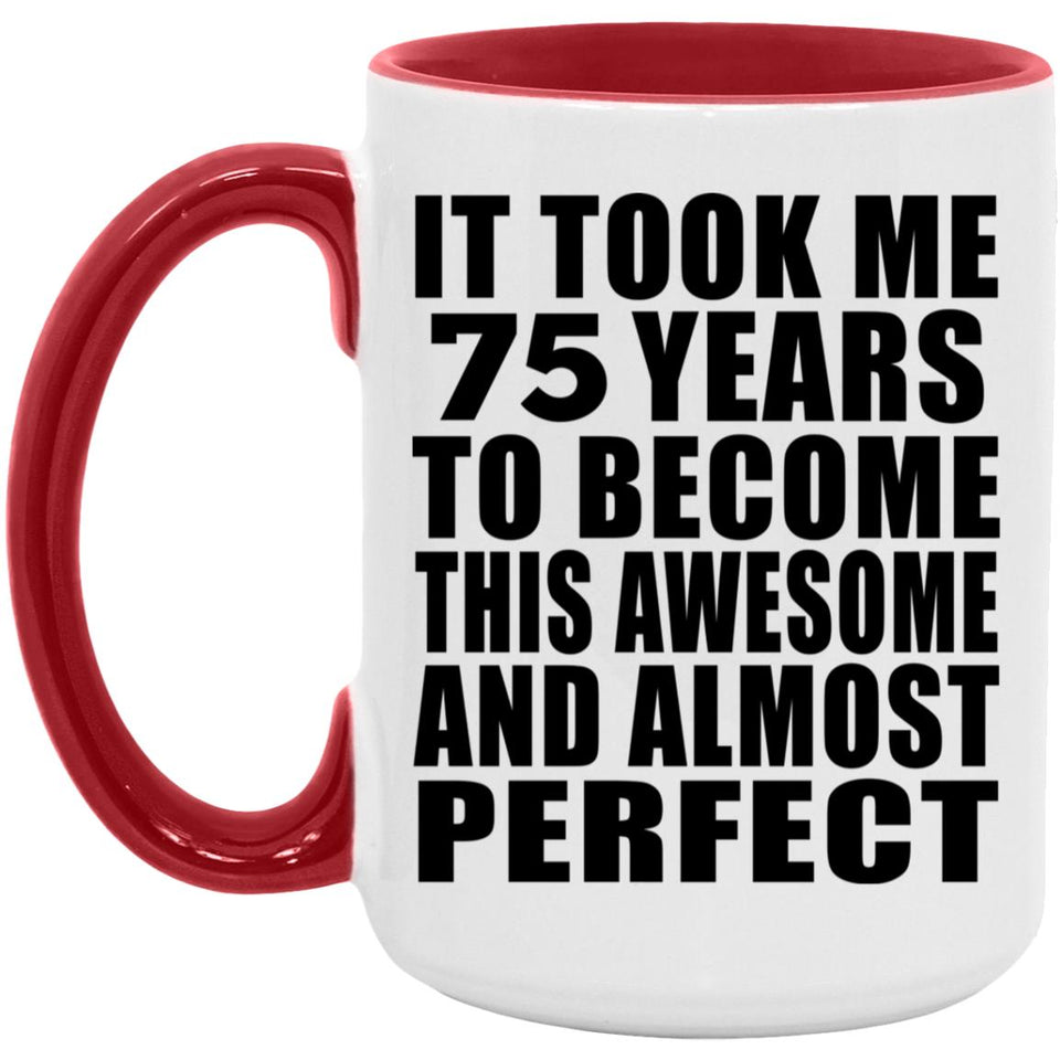 75th Birthday Took 75 Years To Become Awesome & Perfect - 15oz Accent Mug Red