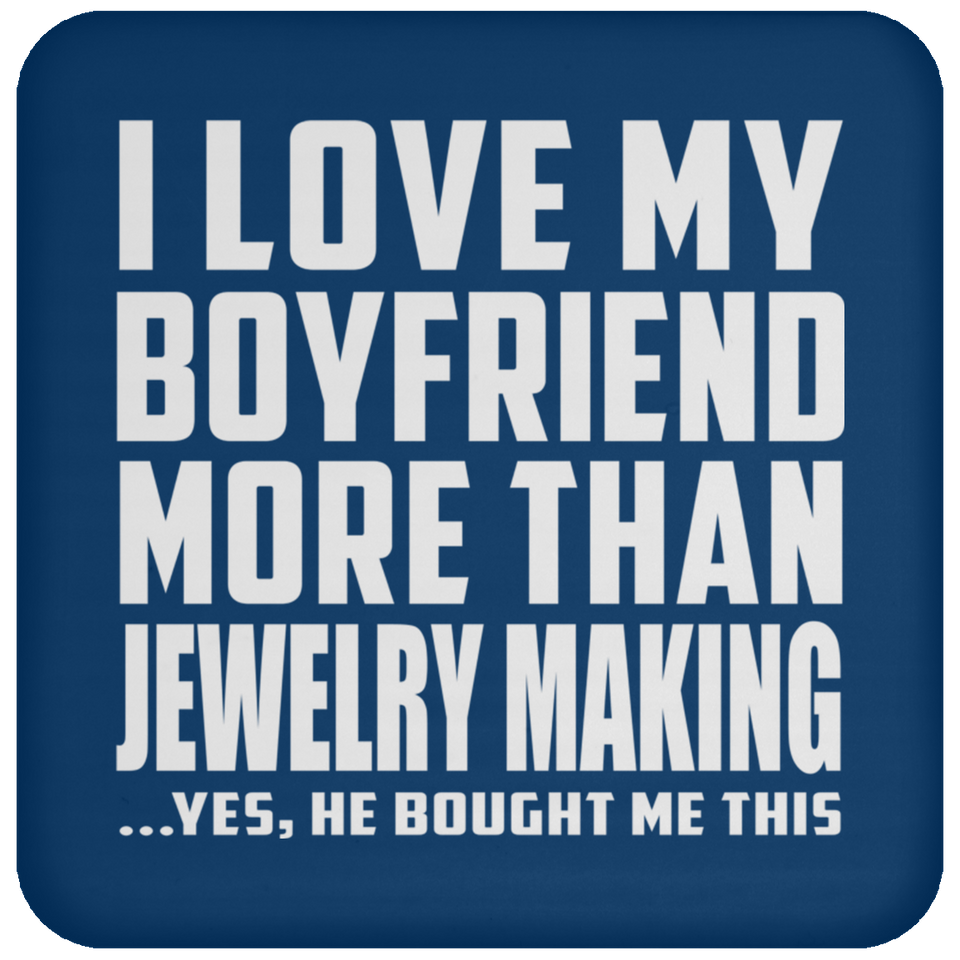 I Love My Boyfriend More Than Jewelry Making - Drink Coaster