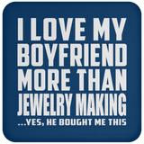 I Love My Boyfriend More Than Jewelry Making - Drink Coaster