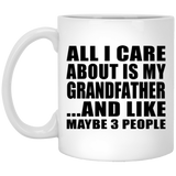 All I Care About Is My Grandfather - 11 Oz Coffee Mug