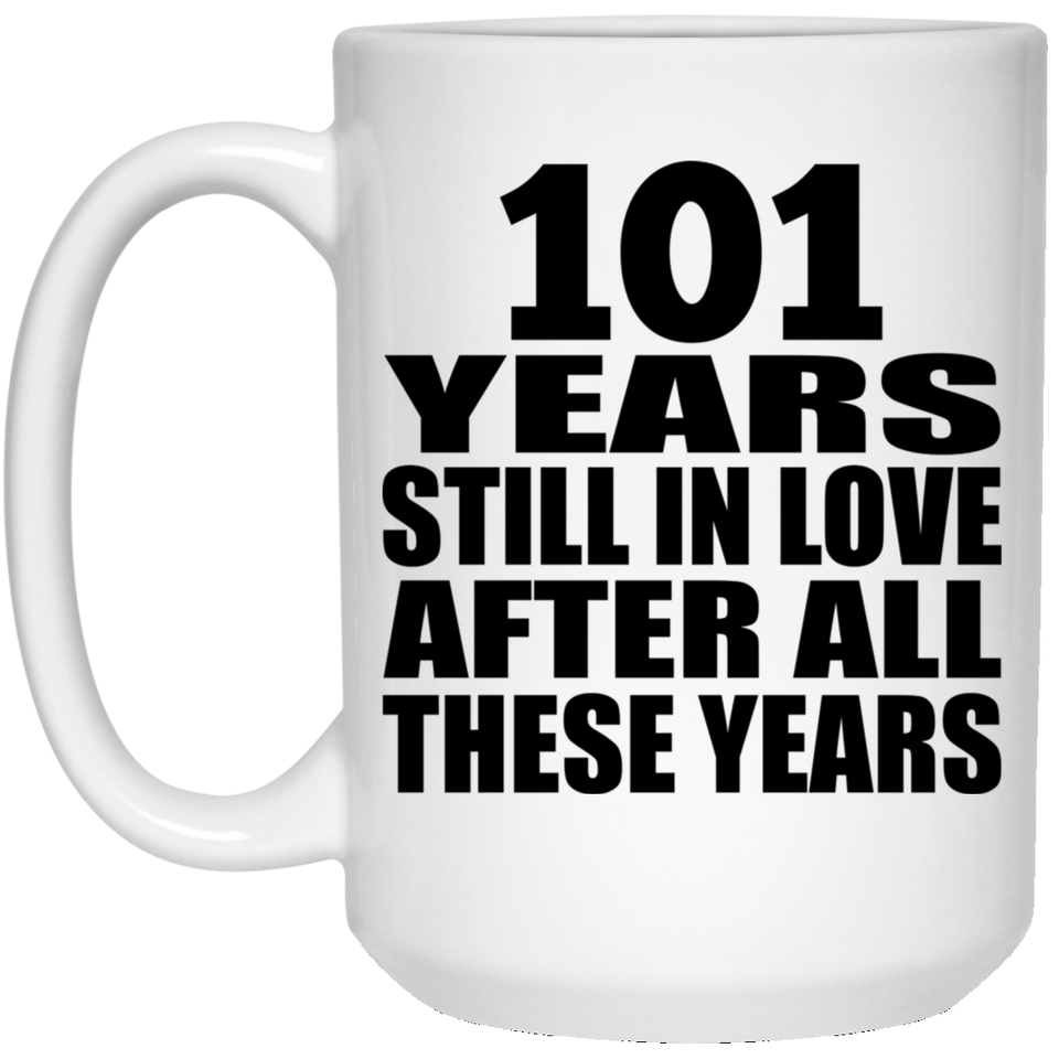 101st Anniversary 101 Years Still In Love After These Years - 15oz Coffee Mug