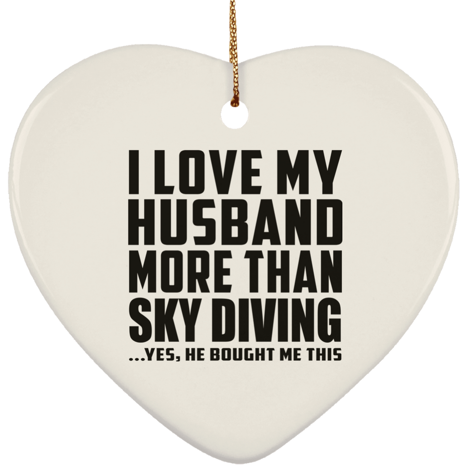 I Love My Husband More Than Sky Diving - Heart Ornament