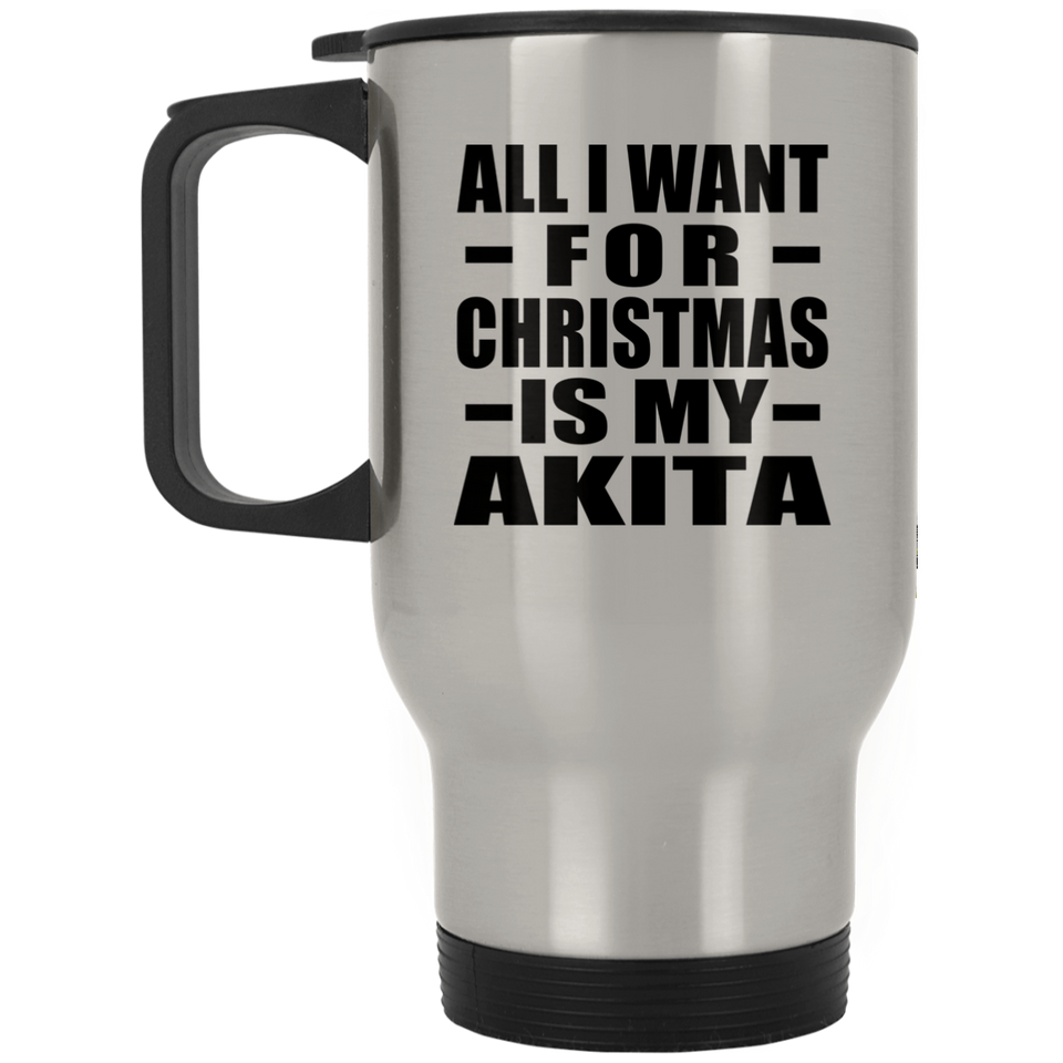 All I Want For Christmas Is My Akita - Silver Travel Mug