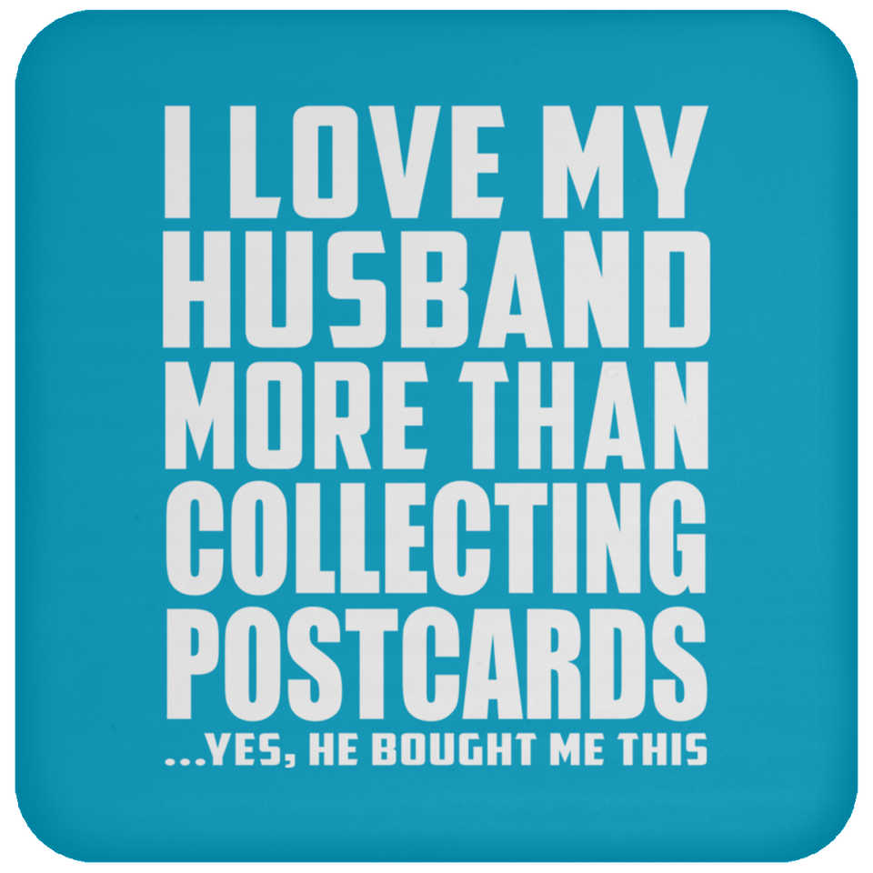 I Love My Husband More Than Collecting Postcards - Coaster