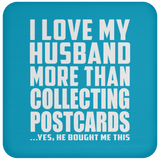 I Love My Husband More Than Collecting Postcards - Coaster