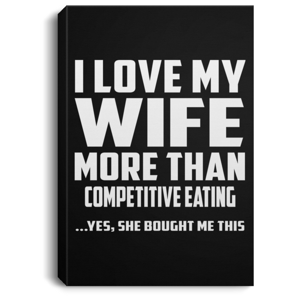 I Love My Wife More Than Competitive Eating - Canvas Portrait