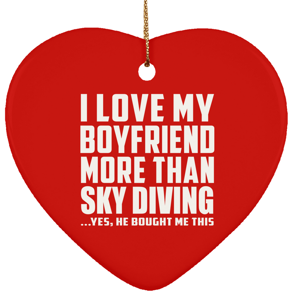 I Love My Boyfriend More Than Sky Diving - Heart Ornament