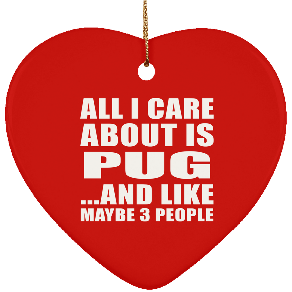 All I Care About Is Pug - Heart Ornament