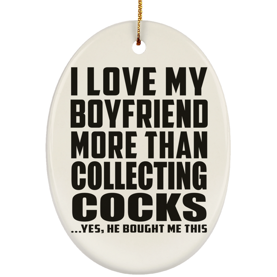 I Love My Boyfriend More Than Collecting Cocks - Oval Ornament