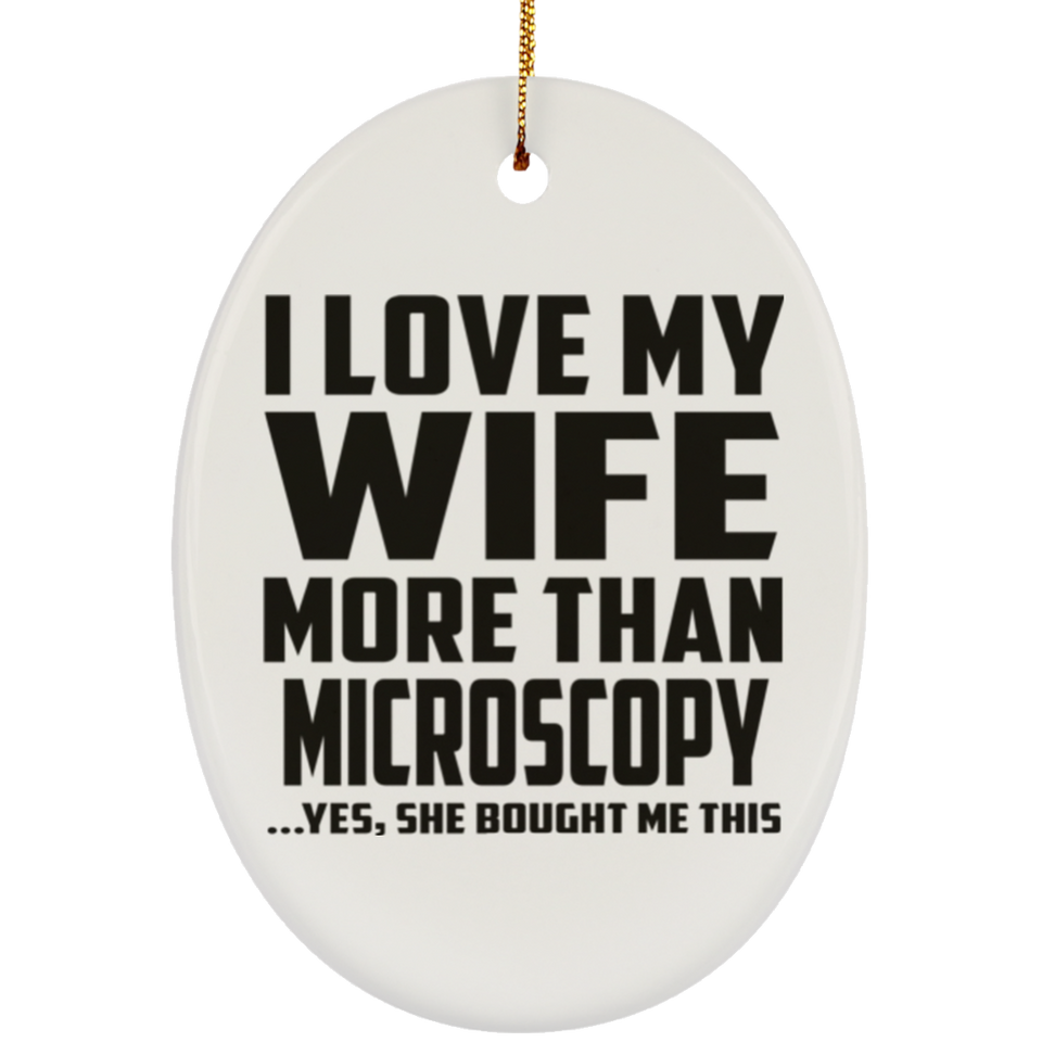 I Love My Wife More Than Microscopy - Oval Ornament