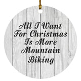 All I Want For Christmas Is More Mountain Biking - Circle Ornament F