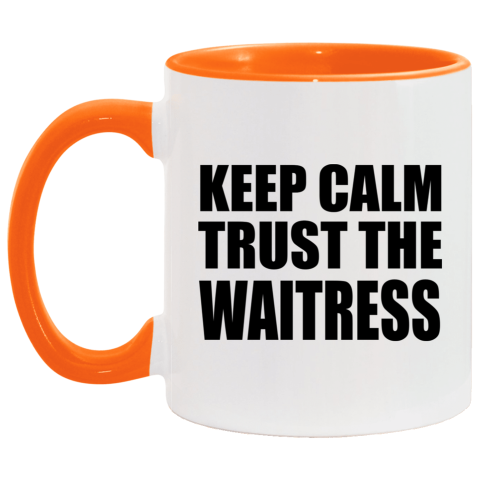 Keep Calm and Trust The Waitress - 11oz Accent Mug Orange