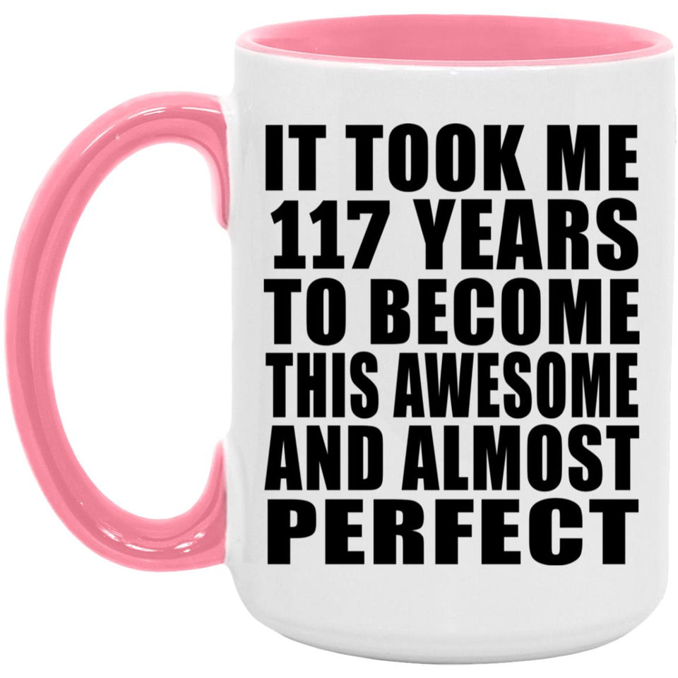 117th Birthday Took 117 Years To Become Awesome & Perfect - 15oz Accent Mug Pink