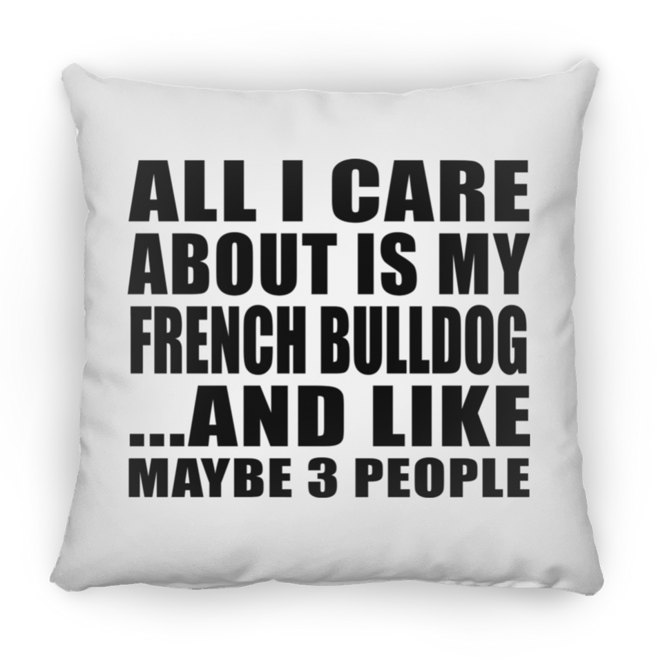 All I Care About Is My French Bulldog - Throw Pillow
