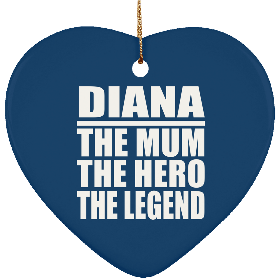 Diana The Mum The Hero The Legend - Heart Ornament