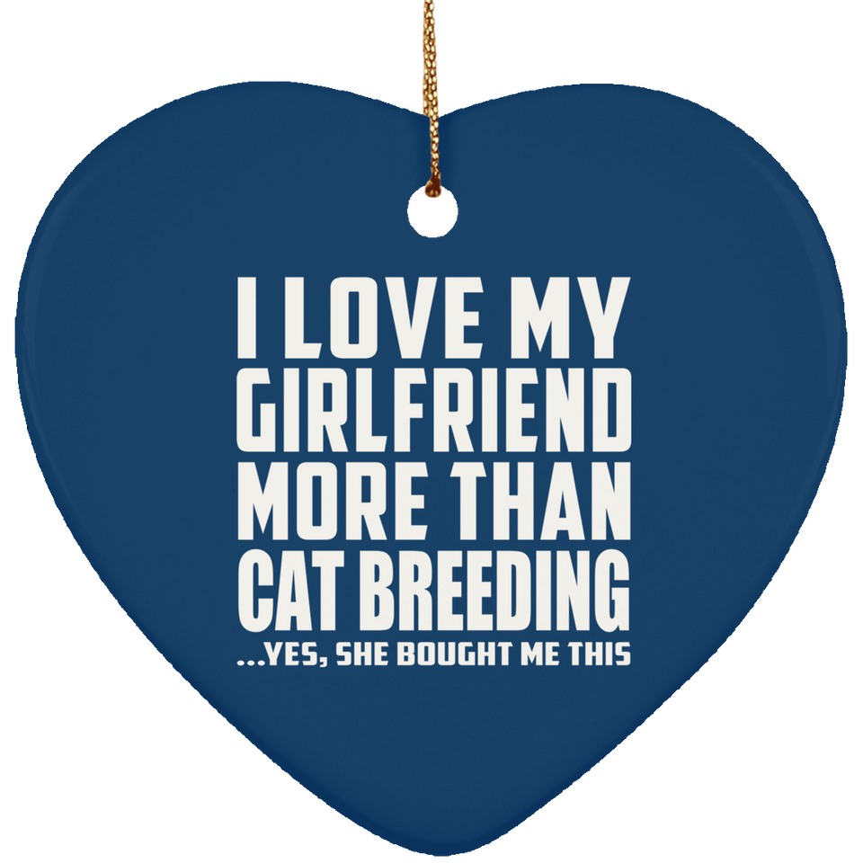 I Love My Girlfriend More Than Cat Breeding - Heart Ornament