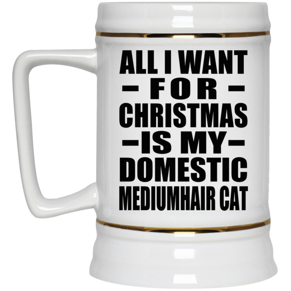 All I Want For Christmas Is My Domestic Mediumhair Cat - Beer Stein