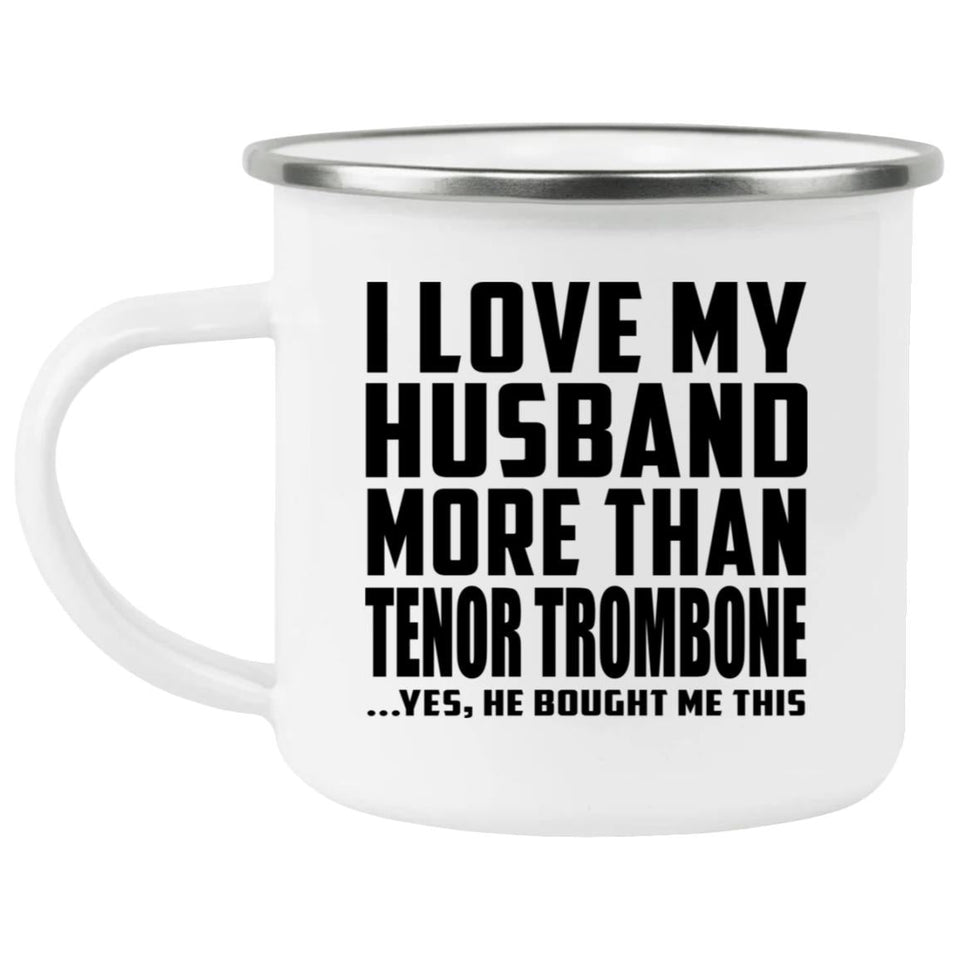 I Love My Husband More Than Tenor Trombone - 12oz Camping Mug