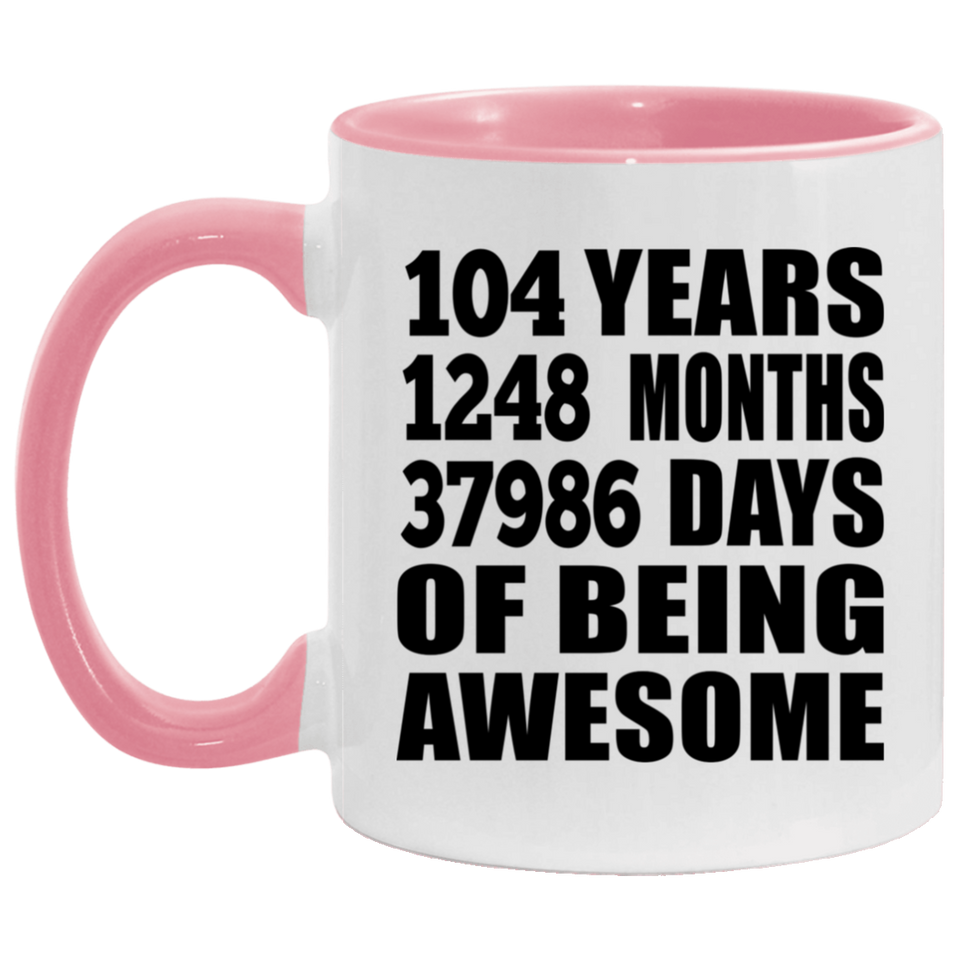 104th Birthday 104 Years 1248 Months 37986 Days Of Awesome - 11oz Accent Mug Pink