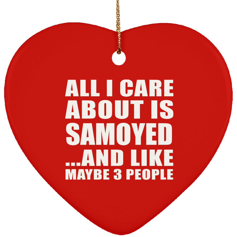 All I Care About Is Samoyed - Heart Ornament