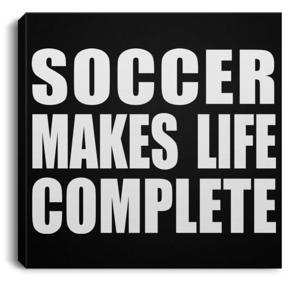 Soccer Makes Life Complete - Canvas Square