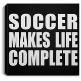 Soccer Makes Life Complete - Canvas Square