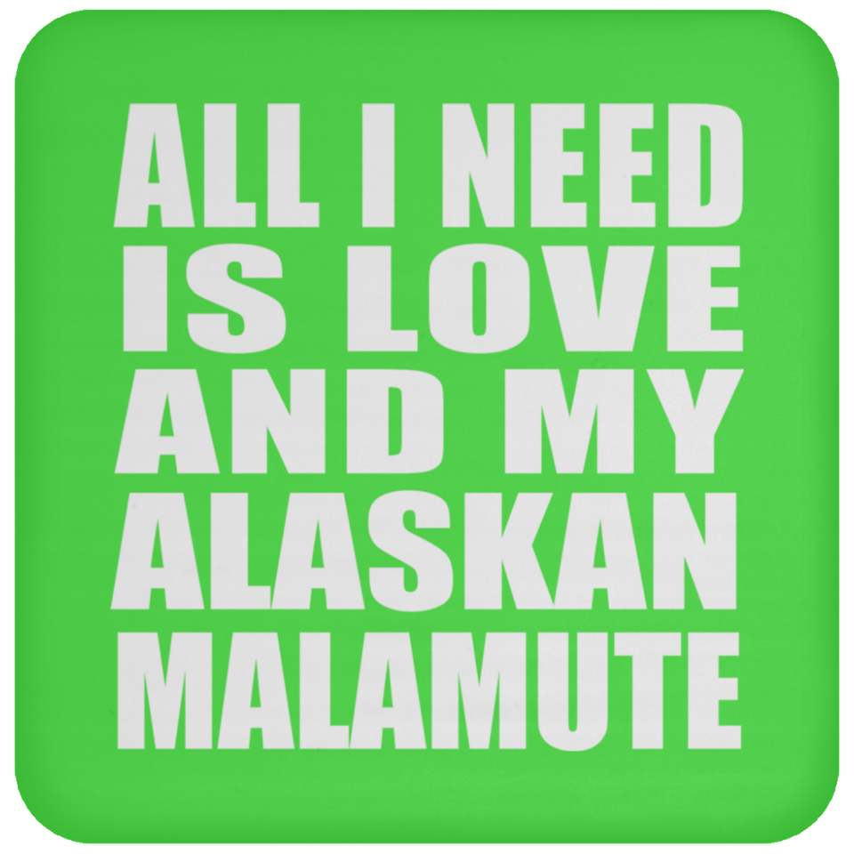 All I Need Is Love And My Alaskan Malamute - Drink Coaster