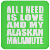 All I Need Is Love And My Alaskan Malamute - Drink Coaster