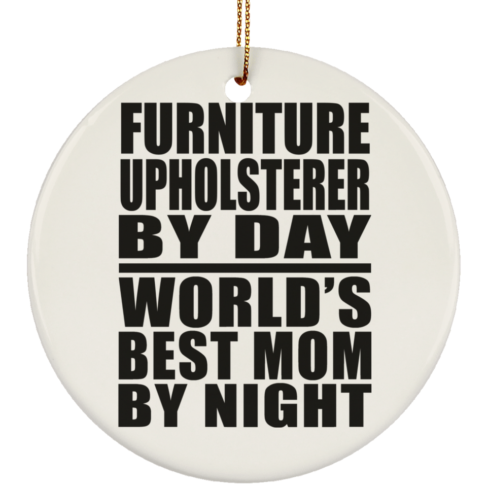 Furniture Upholsterer By Day World's Best Mom By Night - Circle Ornament