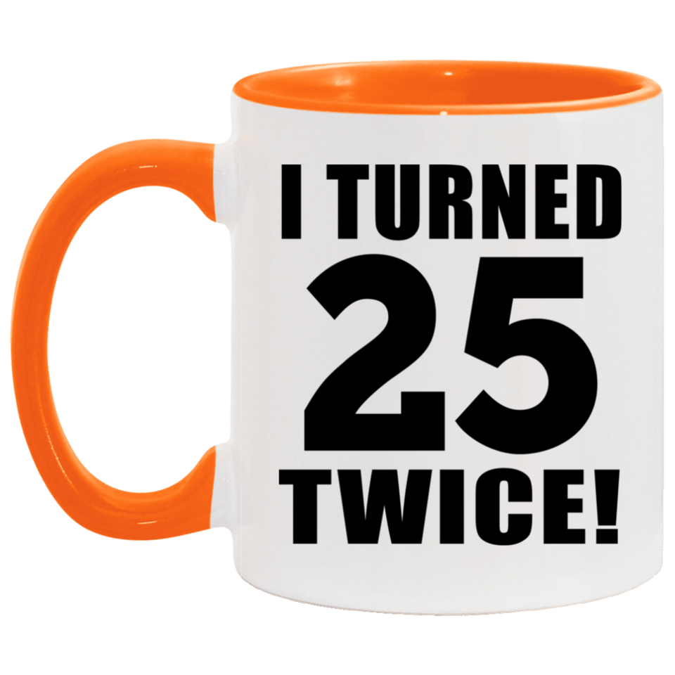 50th Birthday I Turned 25 Twice - 11oz Accent Mug Orange