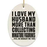 I Love My Husband More Than Collecting Miniature Figurines - Oval Ornament