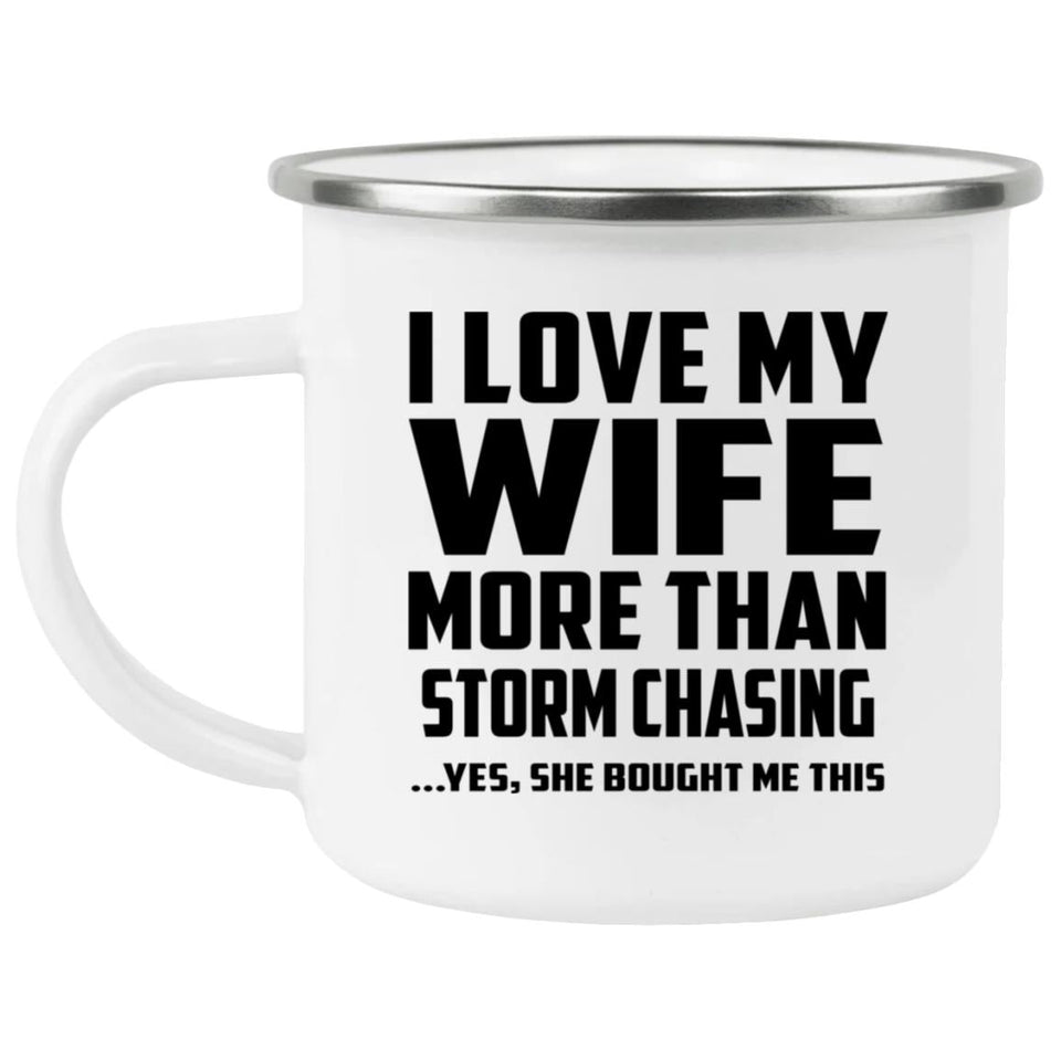 I Love My Wife More Than Storm Chasing - 12oz Camping Mug