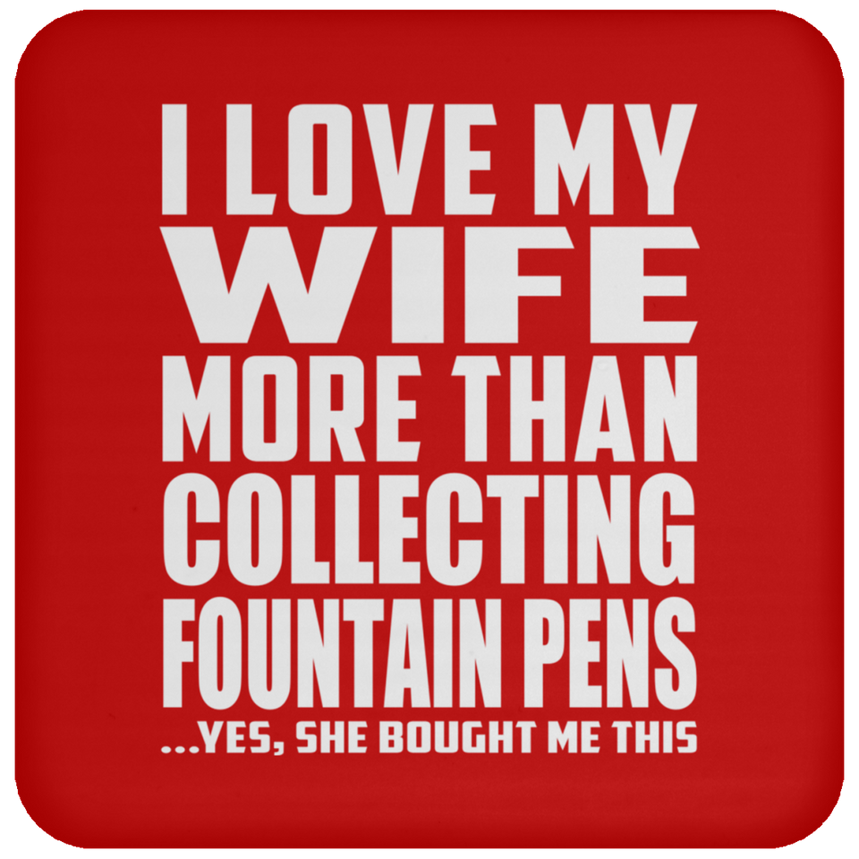 I Love My Wife More Than Collecting Fountain Pens - Drink Coaster