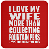 I Love My Wife More Than Collecting Fountain Pens - Drink Coaster
