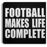 Football Makes Life Complete - Canvas Square