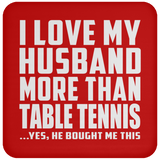 I Love My Husband More Than Table Tennis - Drink Coaster