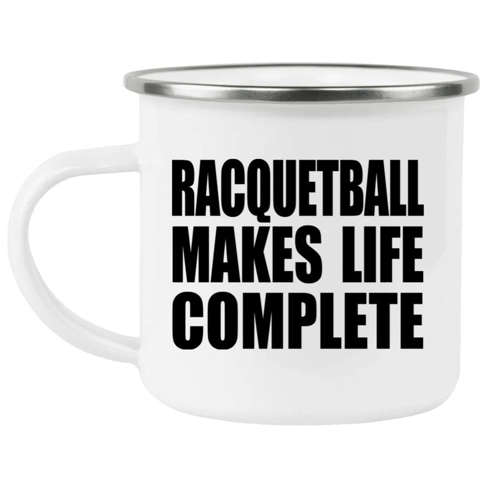 Racquetball Makes Life Complete - 12oz Camping Mug