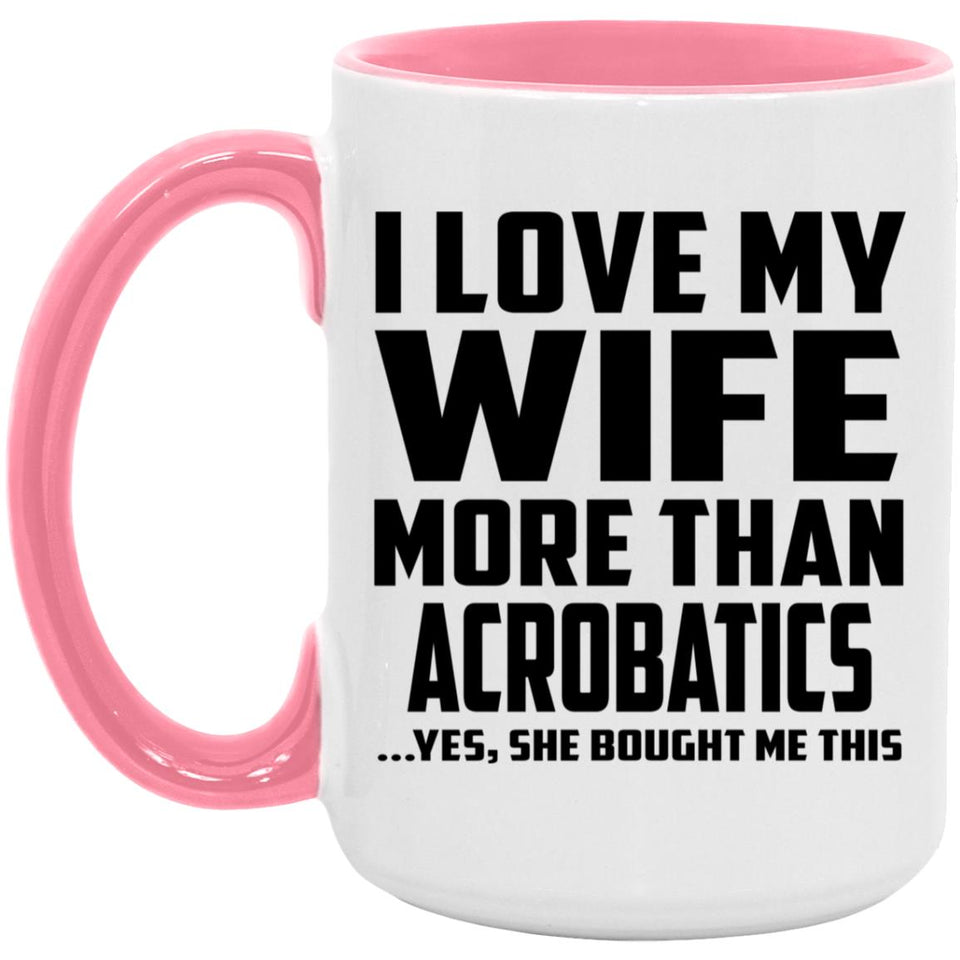 I Love My Wife More Than Acrobatics - 15oz Accent Mug Pink