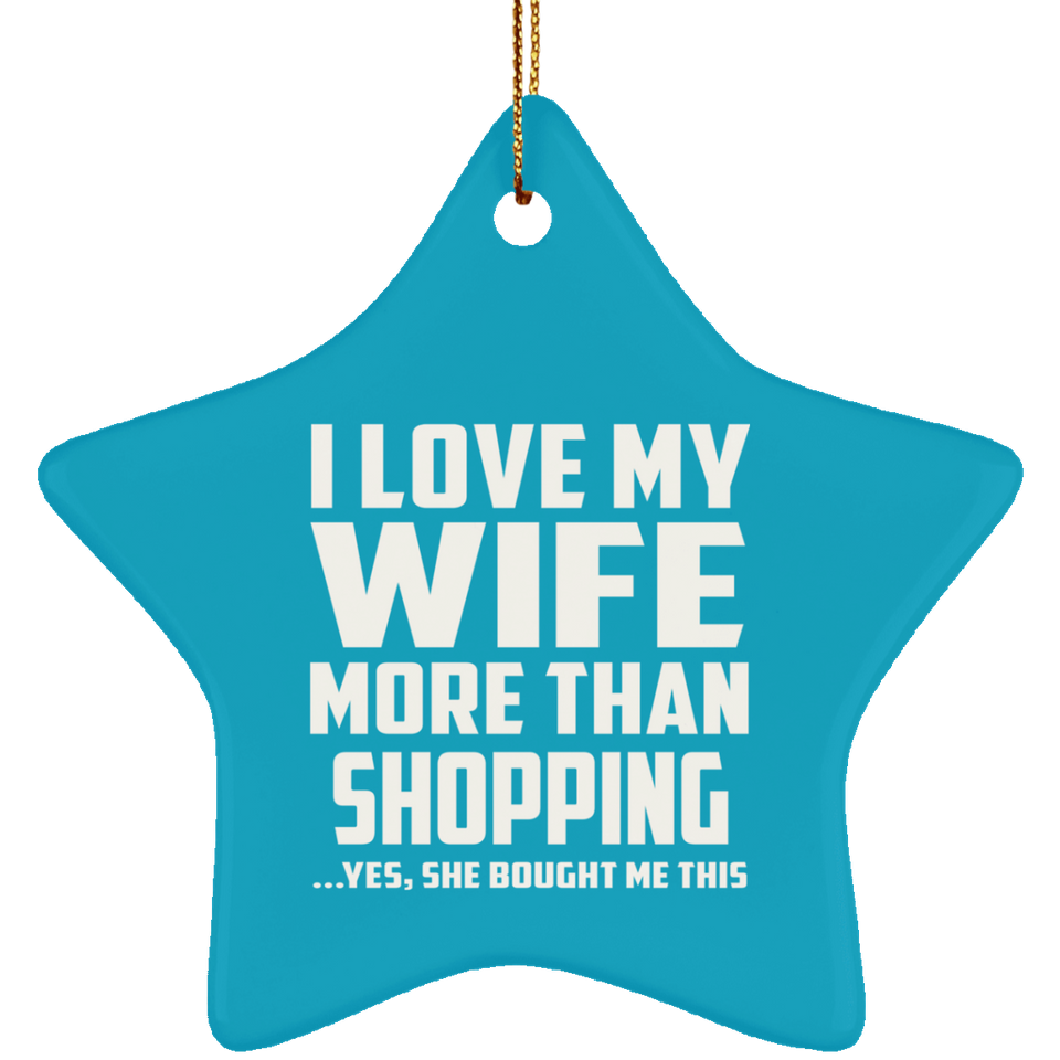 I Love My Wife More Than Shopping - Star Ornament