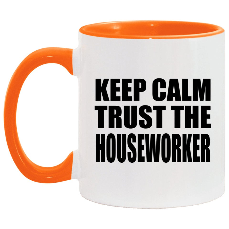 Keep Calm and Trust The Houseworker - 11oz Accent Mug Orange