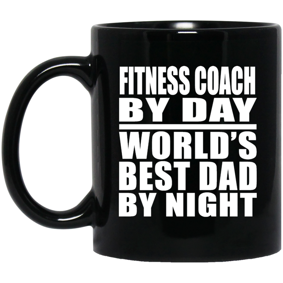 Fitness Coach By Day World's Best Dad By Night - 11 Oz Coffee Mug Black