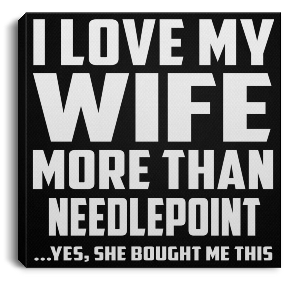 I Love My Wife More Than Needlepoint - Canvas Square